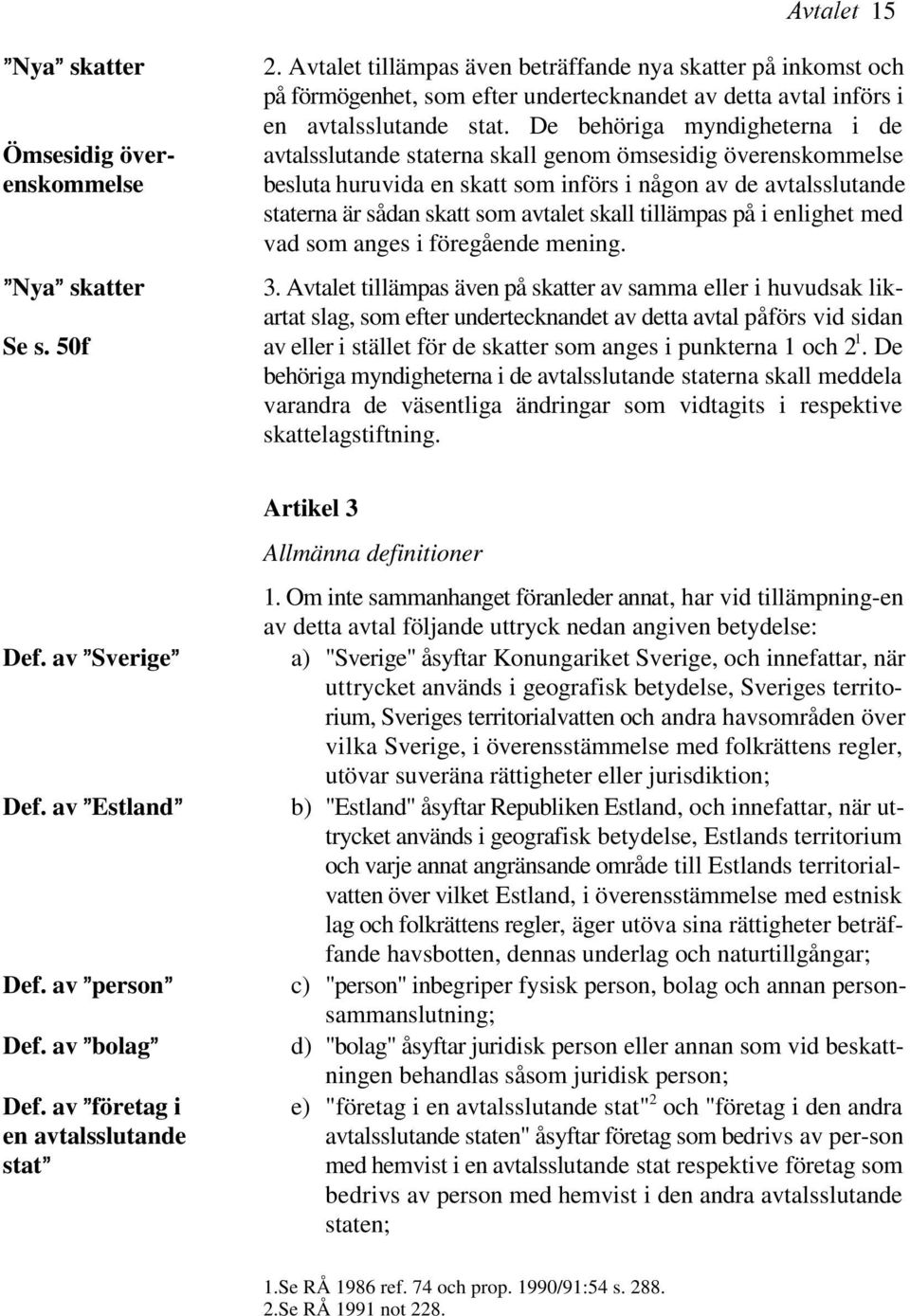 De behöriga myndigheterna i de avtalsslutande staterna skall genom ömsesidig överenskommelse besluta huruvida en skatt som införs i någon av de avtalsslutande staterna är sådan skatt som avtalet