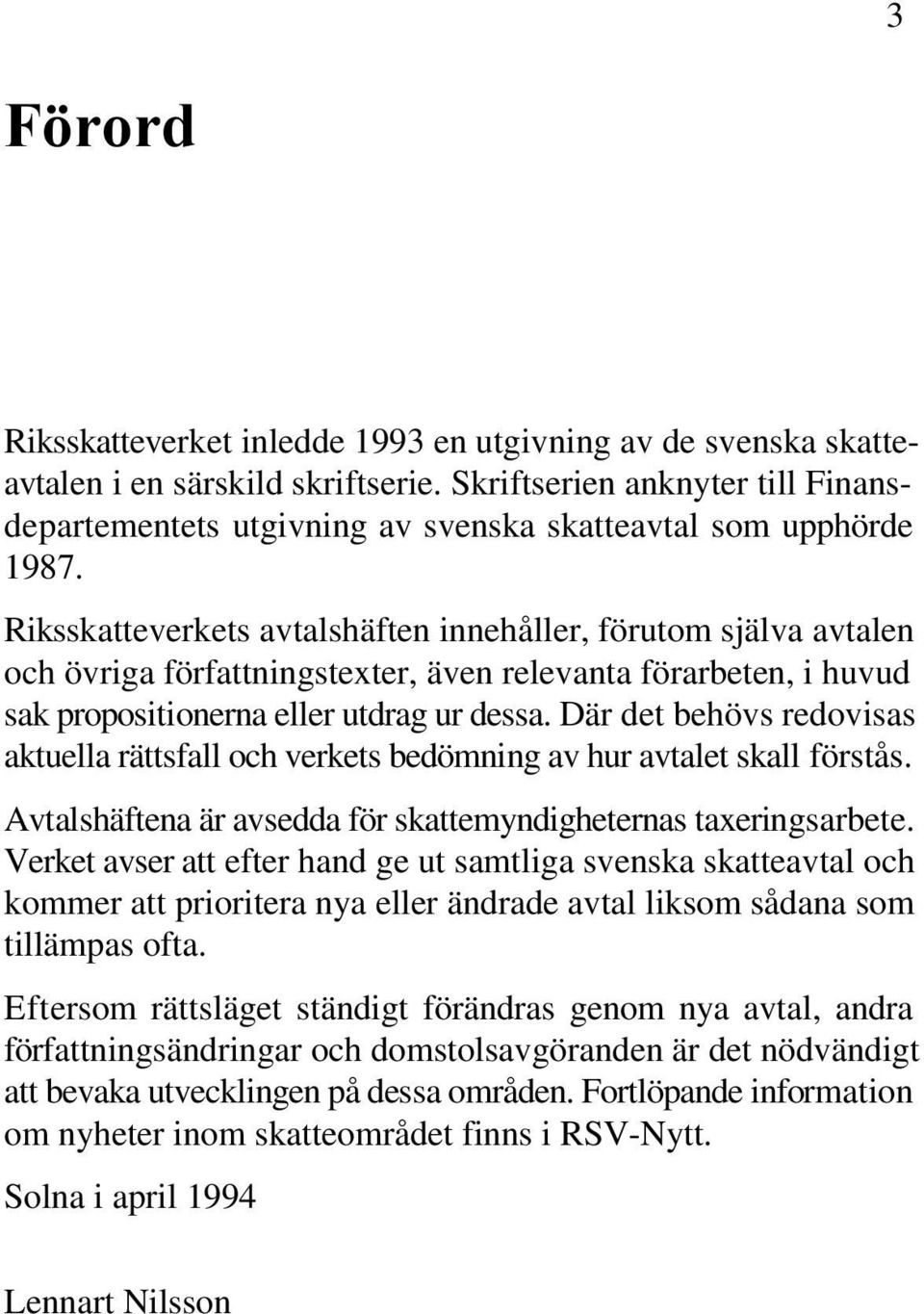 Där det behövs redovisas aktuella rättsfall och verkets bedömning av hur avtalet skall förstås. Avtalshäftena är avsedda för skattemyndigheternas taxeringsarbete.