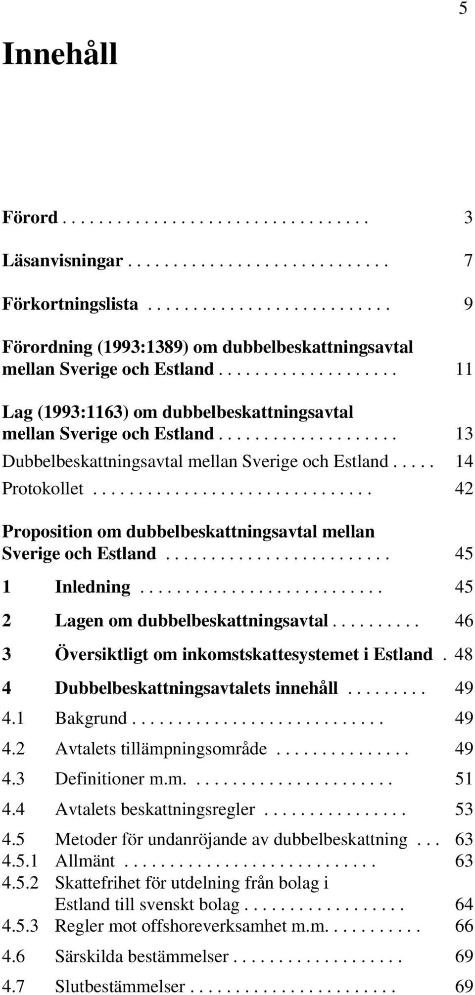 .............................. 42 Proposition om dubbelbeskattningsavtal mellan Sverige och Estland......................... 45 1 Inledning........................... 45 2 Lagen om dubbelbeskattningsavtal.