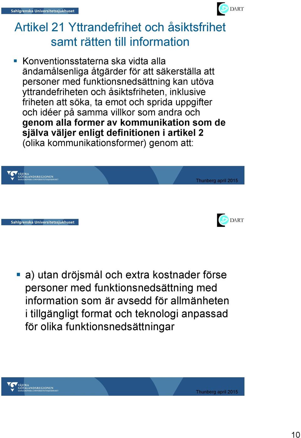 och genom alla former av kommunikation som de själva väljer enligt definitionen i artikel 2 (olika kommunikationsformer) genom att: a) utan dröjsmål och extra