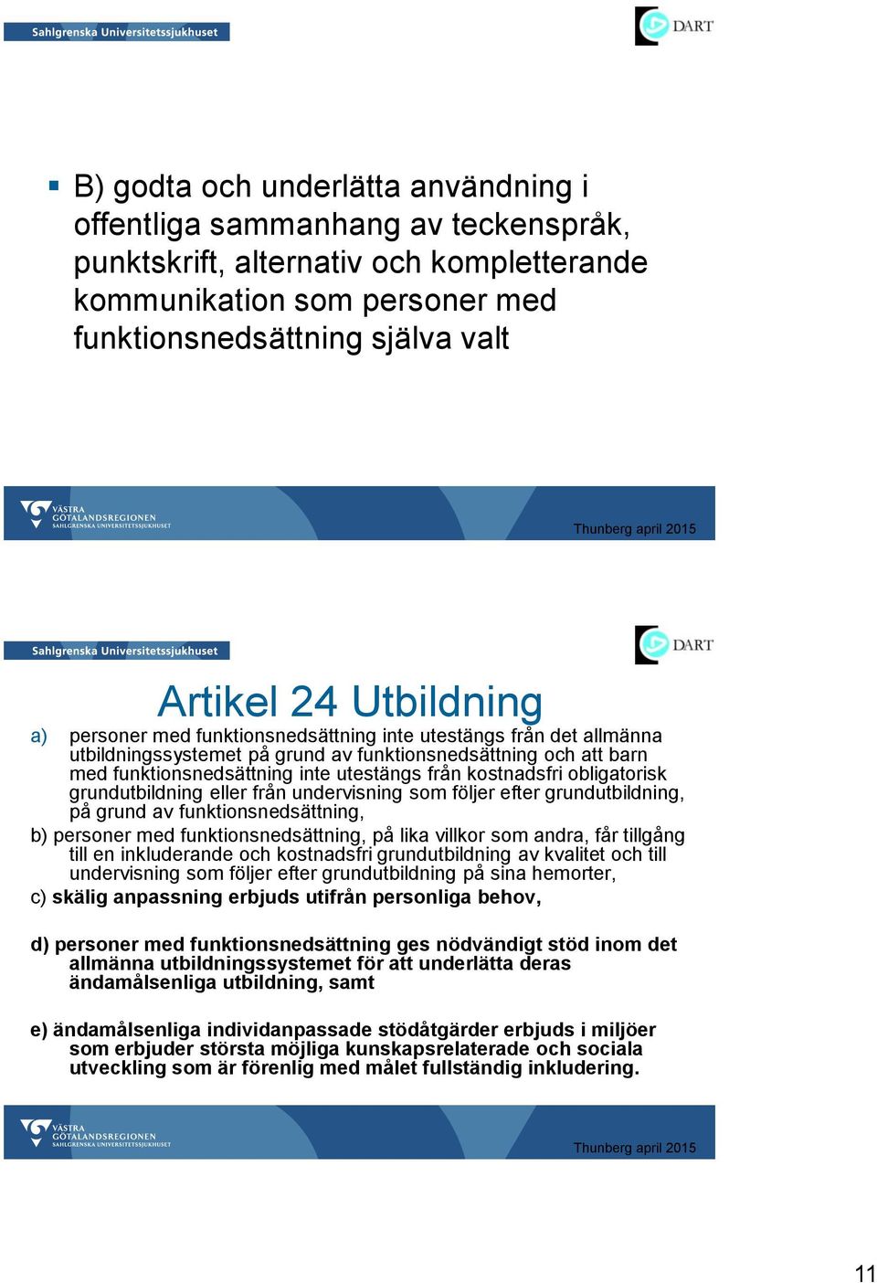 kostnadsfri obligatorisk grundutbildning eller från undervisning som följer efter grundutbildning, på grund av funktionsnedsättning, b) personer med funktionsnedsättning, på lika villkor som andra,