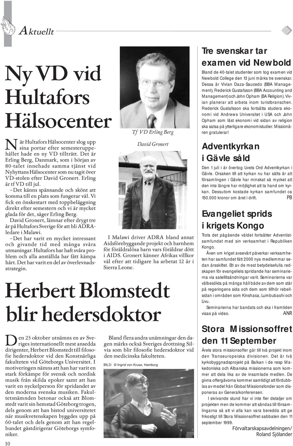 Det känns spännande och skönt att komma till en plats som fungerar väl. Vi fick en önskestart med toppbeläggning direkt efter semestern och vi är mycket glada för det, säger Erling Berg.