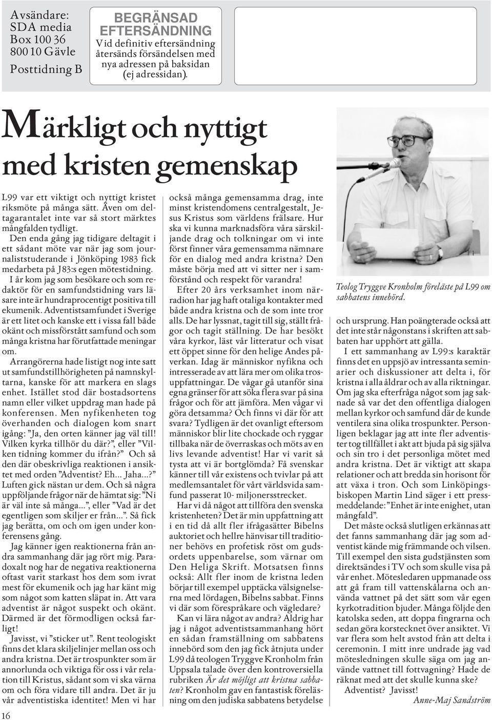 Den enda gång jag tidigare deltagit i ett sådant möte var när jag som journaliststuderande i Jönköping 1983 fick medarbeta på J83:s egen mötestidning.