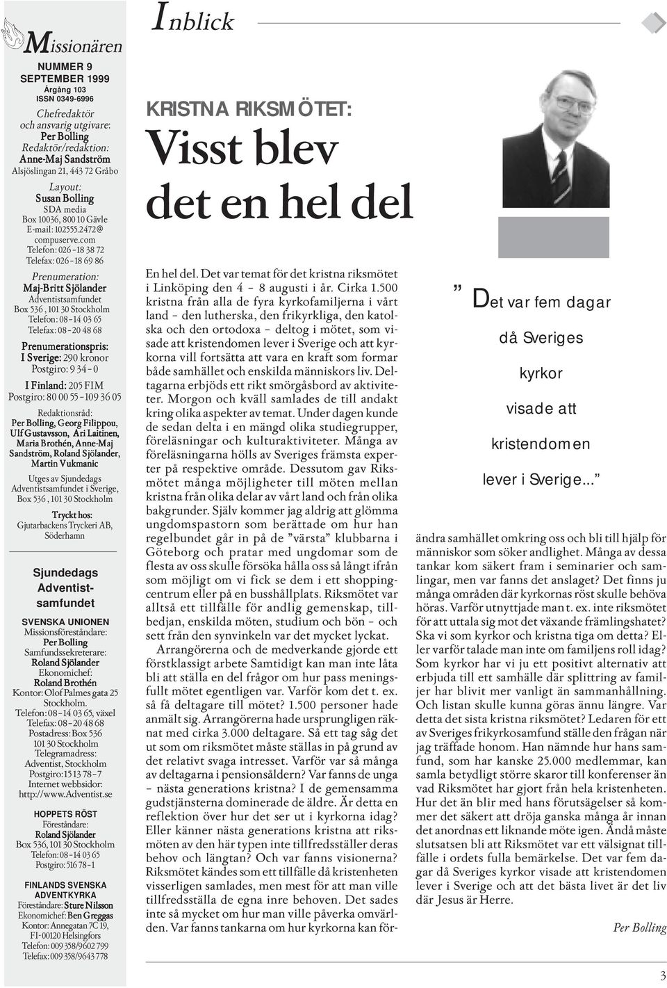com Telefon: 026 18 38 72 Telefax: 026 18 69 86 Prenumeration: Maj-Britt Sjölander Adventistsamfundet Box 536, 101 30 Stockholm Telefon: 08 14 03 65 Telefax: 08 20 48 68 Prenumerationspris: I