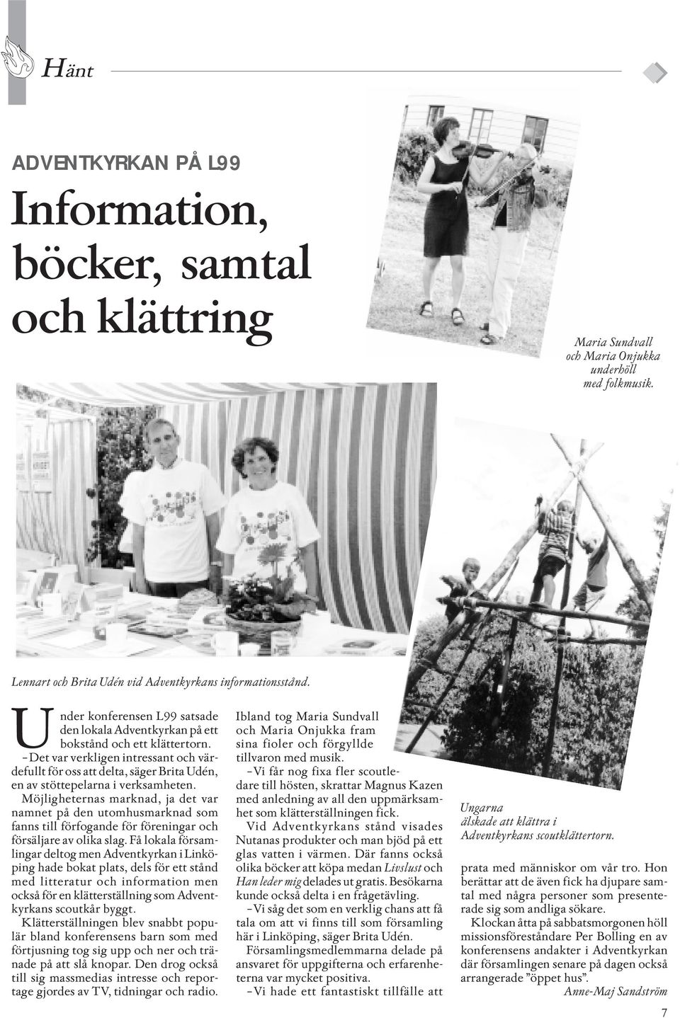 Det var verkligen intressant och värdefullt för oss att delta, säger Brita Udén, en av stöttepelarna i verksamheten.