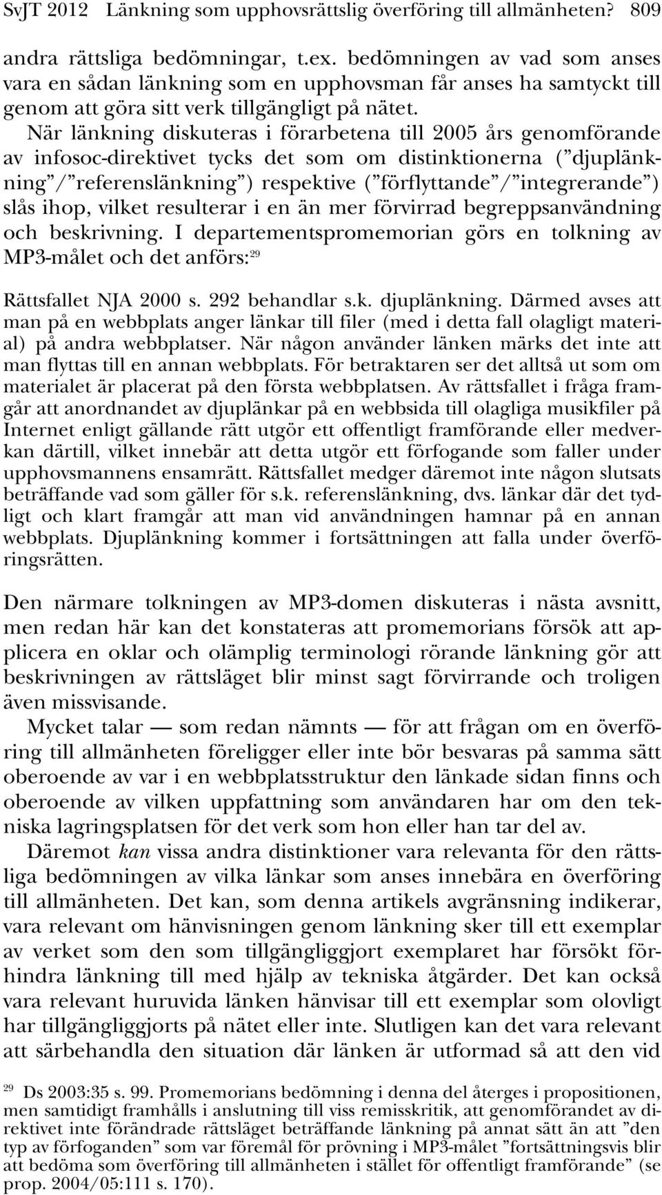 När länkning diskuteras i förarbetena till 2005 års genomförande av infosoc-direktivet tycks det som om distinktionerna ( djuplänkning / referenslänkning ) respektive ( förflyttande / integrerande )