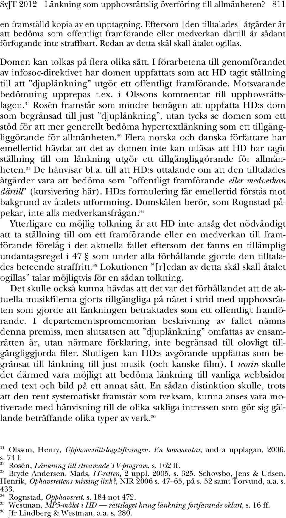 Domen kan tolkas på flera olika sätt. I förarbetena till genomförandet av infosoc-direktivet har domen uppfattats som att HD tagit ställning till att djuplänkning utgör ett offentligt framförande.