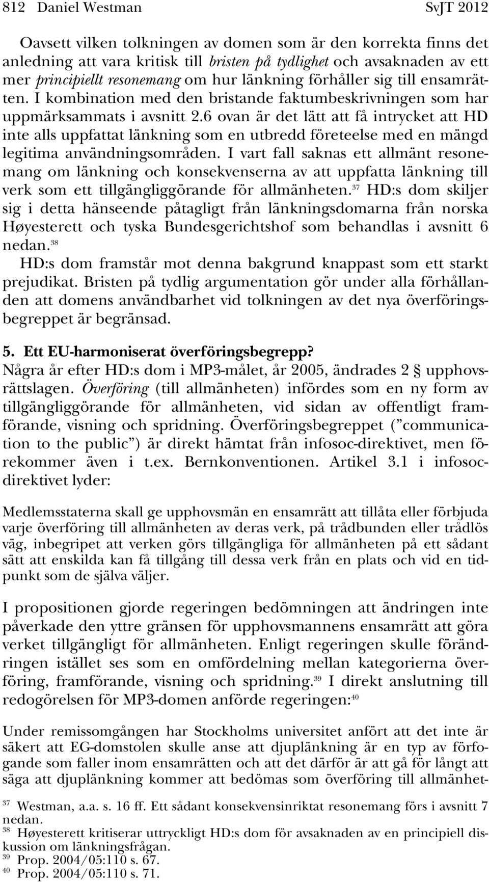 6 ovan är det lätt att få intrycket att HD inte alls uppfattat länkning som en utbredd företeelse med en mängd legitima användningsområden.