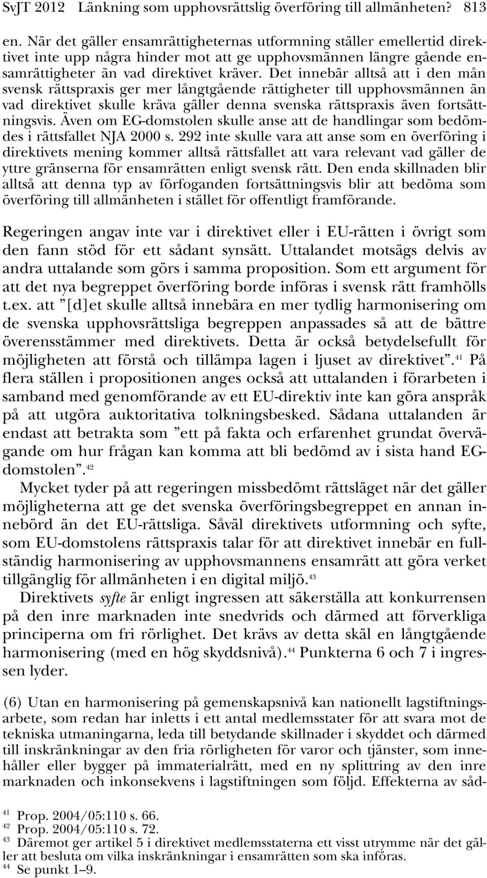 Det innebär alltså att i den mån svensk rättspraxis ger mer långtgående rättigheter till upphovsmännen än vad direktivet skulle kräva gäller denna svenska rättspraxis även fortsättningsvis.