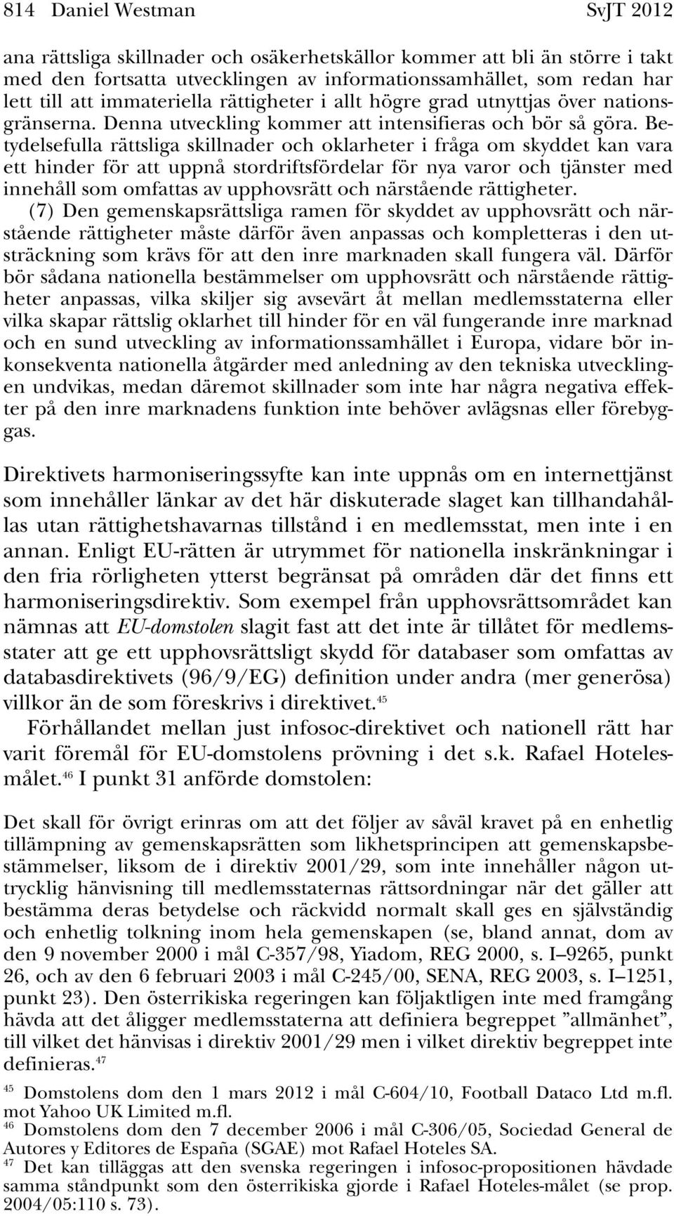 Betydelsefulla rättsliga skillnader och oklarheter i fråga om skyddet kan vara ett hinder för att uppnå stordriftsfördelar för nya varor och tjänster med innehåll som omfattas av upphovsrätt och