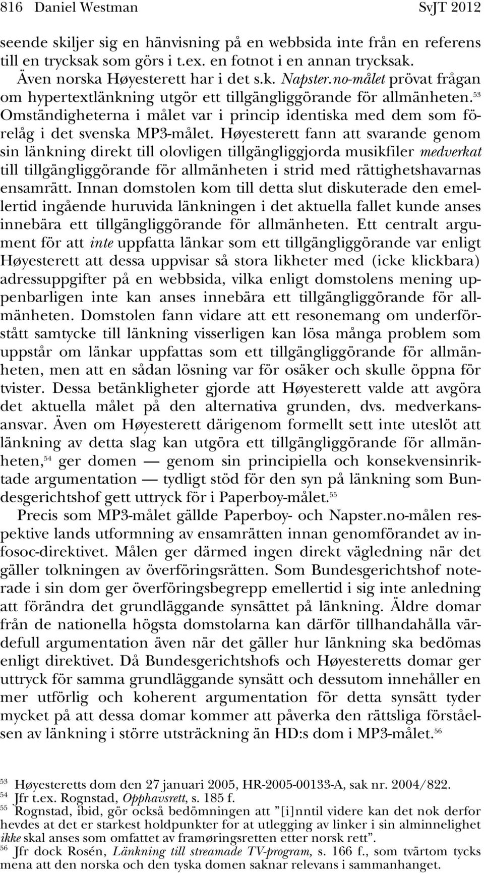 Høyesterett fann att svarande genom sin länkning direkt till olovligen tillgängliggjorda musikfiler medverkat till tillgängliggörande för allmänheten i strid med rättighetshavarnas ensamrätt.
