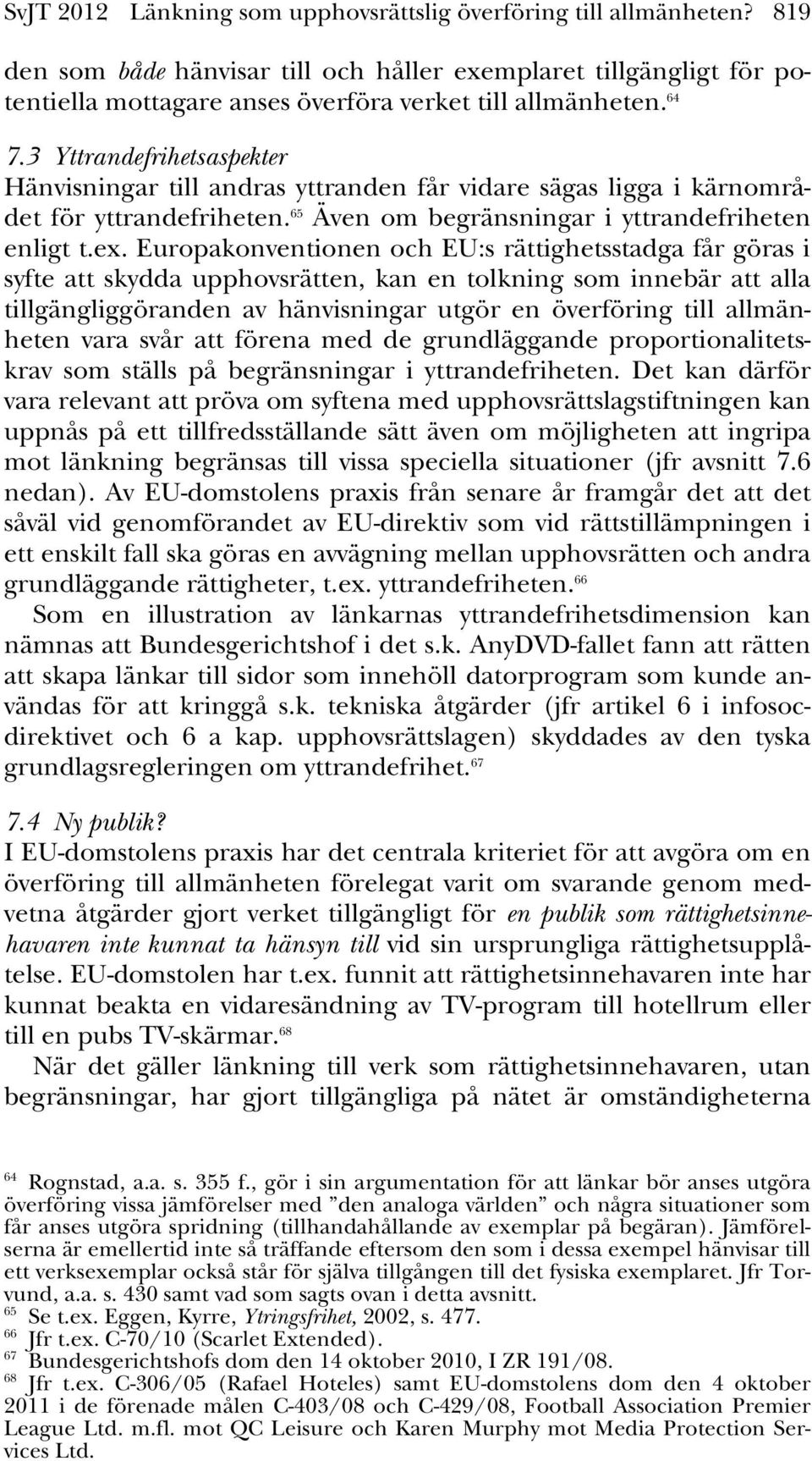 Europakonventionen och EU:s rättighetsstadga får göras i syfte att skydda upphovsrätten, kan en tolkning som innebär att alla tillgängliggöranden av hänvisningar utgör en överföring till allmänheten