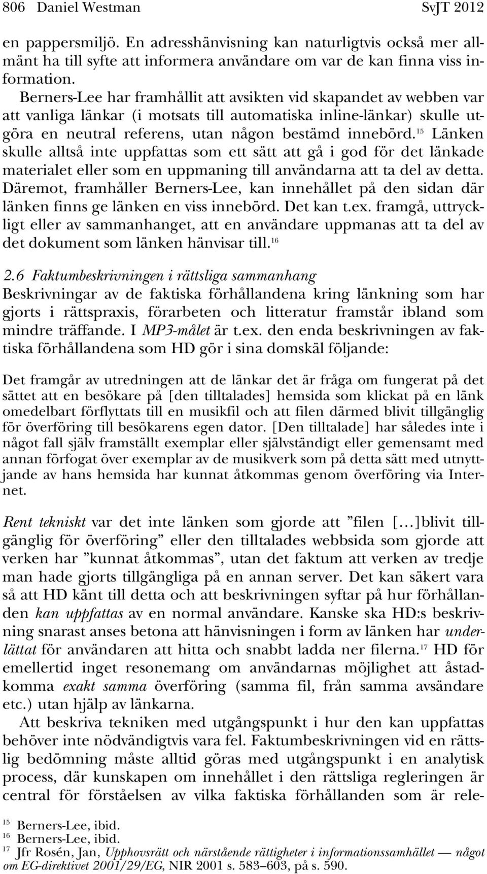 15 Länken skulle alltså inte uppfattas som ett sätt att gå i god för det länkade materialet eller som en uppmaning till användarna att ta del av detta.