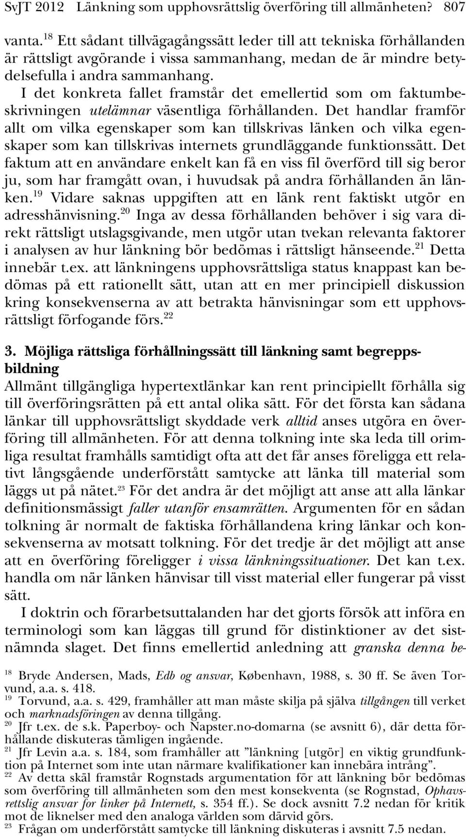 I det konkreta fallet framstår det emellertid som om faktumbeskrivningen utelämnar väsentliga förhållanden.