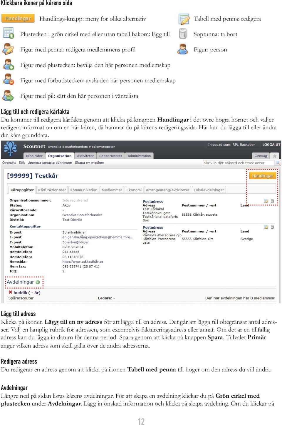 personen i väntelista Lägg till och redigera kårfakta Du kommer till redigera kårfakta genom att klicka på knappen Handlingar i det övre högra hörnet och väljer redigera information om en här kåren,