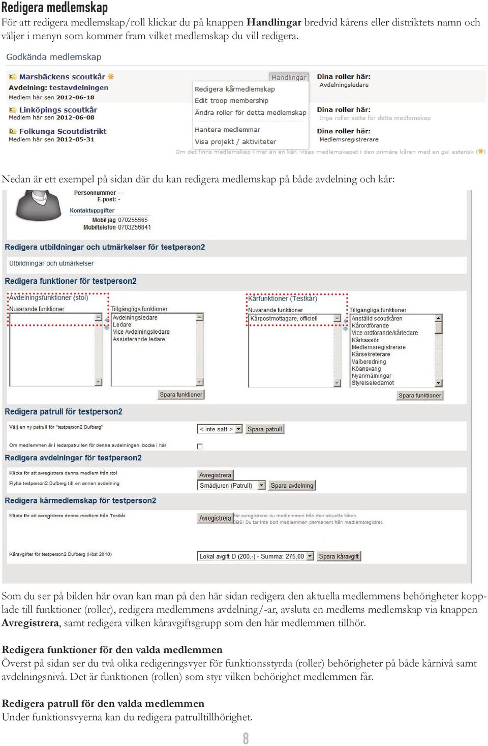 till funktioner (roller), redigera medlemmens avdelning/-ar, avsluta en medlems medlemskap via knappen Avregistrera, samt redigera vilken kåravgiftsgrupp som den här medlemmen tillhör.