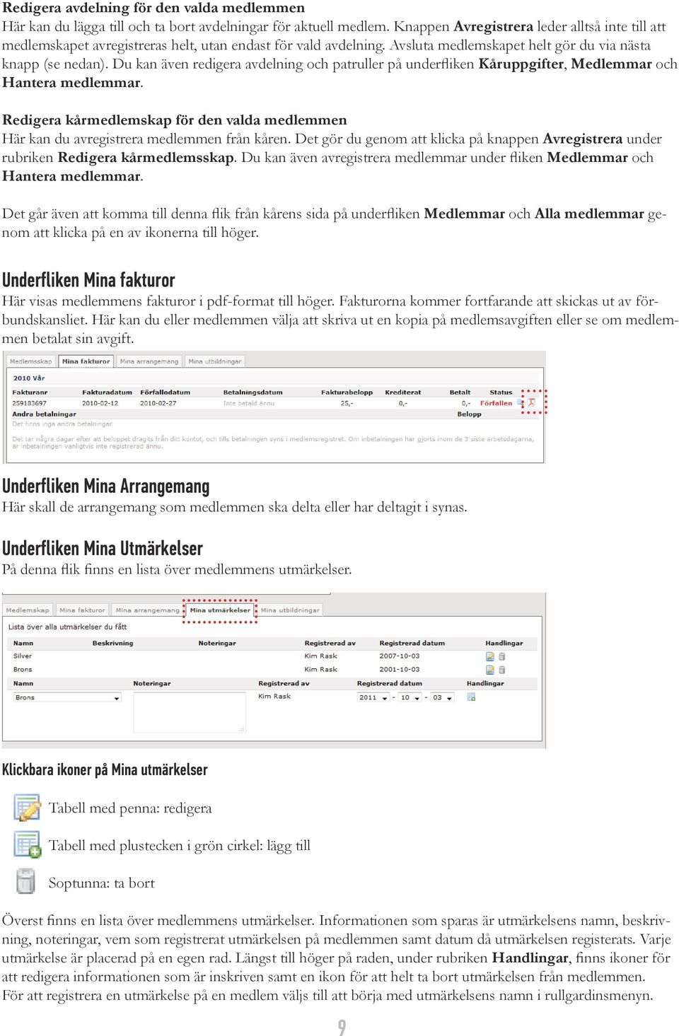 Du kan även redigera avdelning och patruller på underfliken Kåruppgifter, Medlemmar och Hantera medlemmar. Redigera kårmedlemskap för den valda medlemmen Här kan du avregistrera medlemmen från kåren.