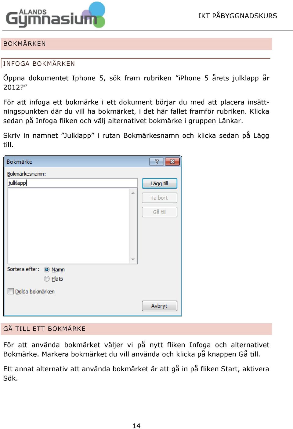 Klicka sedan på Infoga fliken och välj alternativet bokmärke i gruppen Länkar. Skriv in namnet Julklapp i rutan Bokmärkesnamn och klicka sedan på Lägg till.