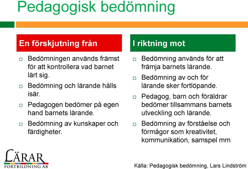 Bedömning av och för lärande sker fortlöpande. Pedagog, barn och föräldrar bedömer tillsammans barnets utveckling och lärande.