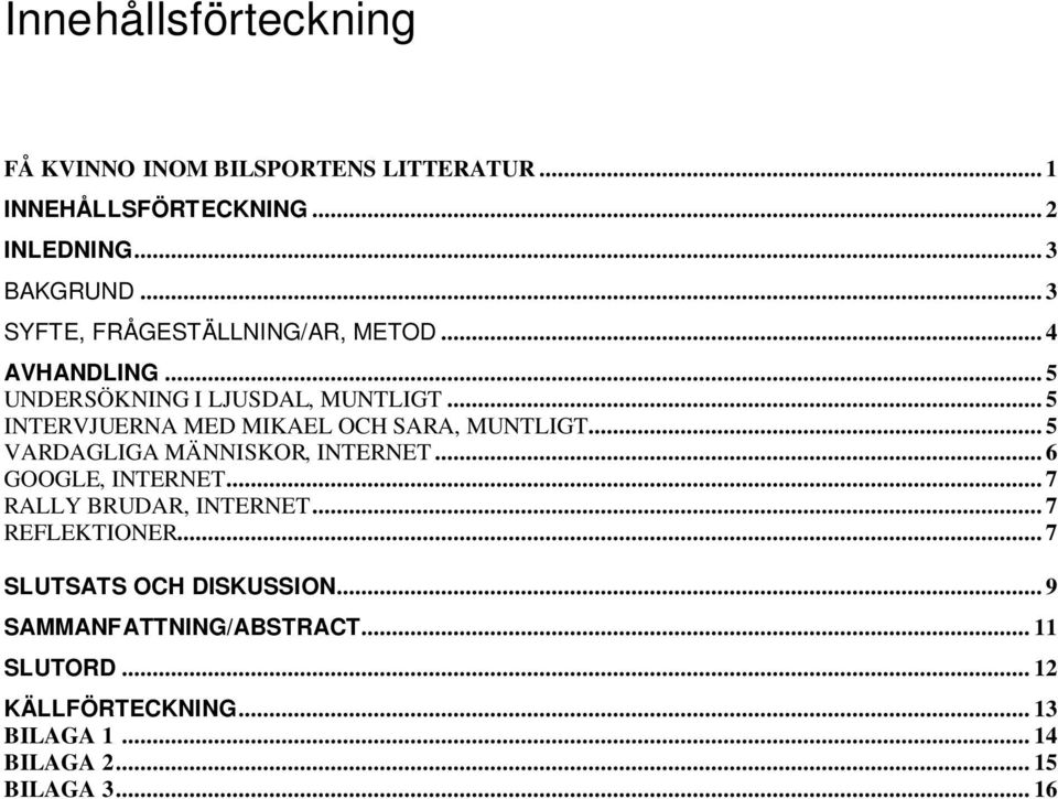.. 5 INTERVJUERNA MED MIKAEL OCH SARA, MUNTLIGT... 5 VARDAGLIGA MÄNNISKOR, INTERNET... 6 GOOGLE, INTERNET.