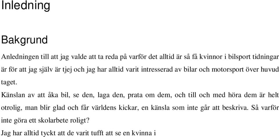 Känslan av att åka bil, se den, laga den, prata om dem, och till och med höra dem är helt otrolig, man blir glad och får världens kickar, en känsla som inte går att beskriva.