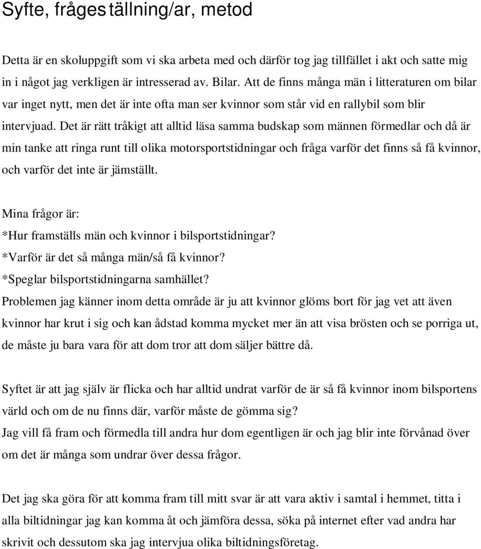 Det är rätt tråkigt att alltid läsa samma budskap som männen förmedlar och då är min tanke att ringa runt till olika motorsportstidningar och fråga varför det finns så få kvinnor, och varför det inte