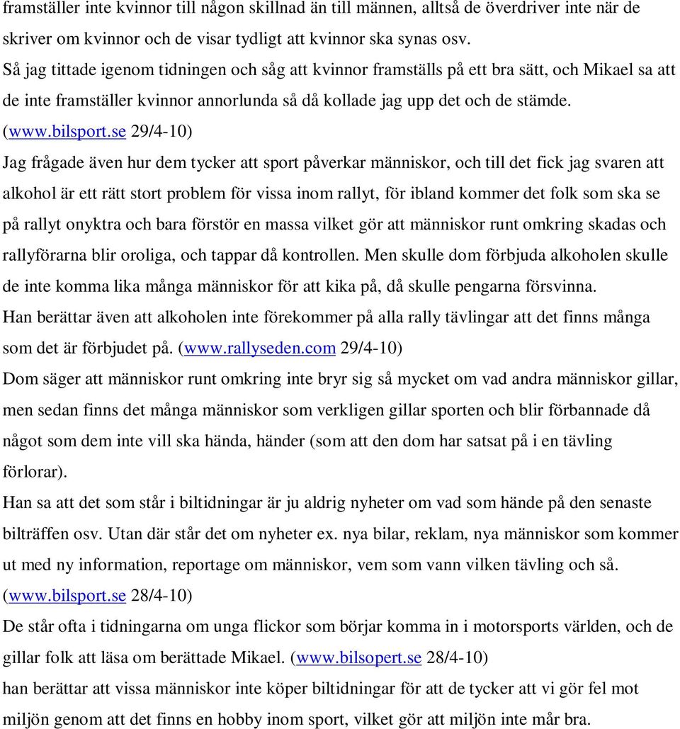 se 29/4-10) Jag frågade även hur dem tycker att sport påverkar människor, och till det fick jag svaren att alkohol är ett rätt stort problem för vissa inom rallyt, för ibland kommer det folk som ska