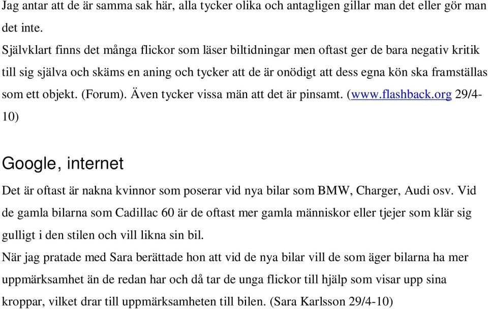 ett objekt. (Forum). Även tycker vissa män att det är pinsamt. (www.flashback.org 29/4-10) Google, internet Det är oftast är nakna kvinnor som poserar vid nya bilar som BMW, Charger, Audi osv.