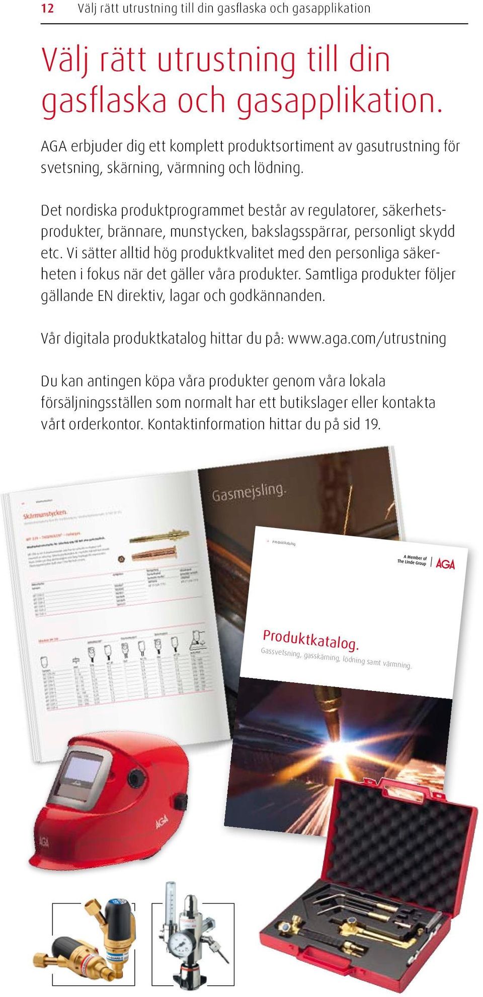 Det nordiska produktprogrammet består av regulatorer, säkerhetsprodukter, brännare, munstycken, bakslagsspärrar, personligt skydd etc.