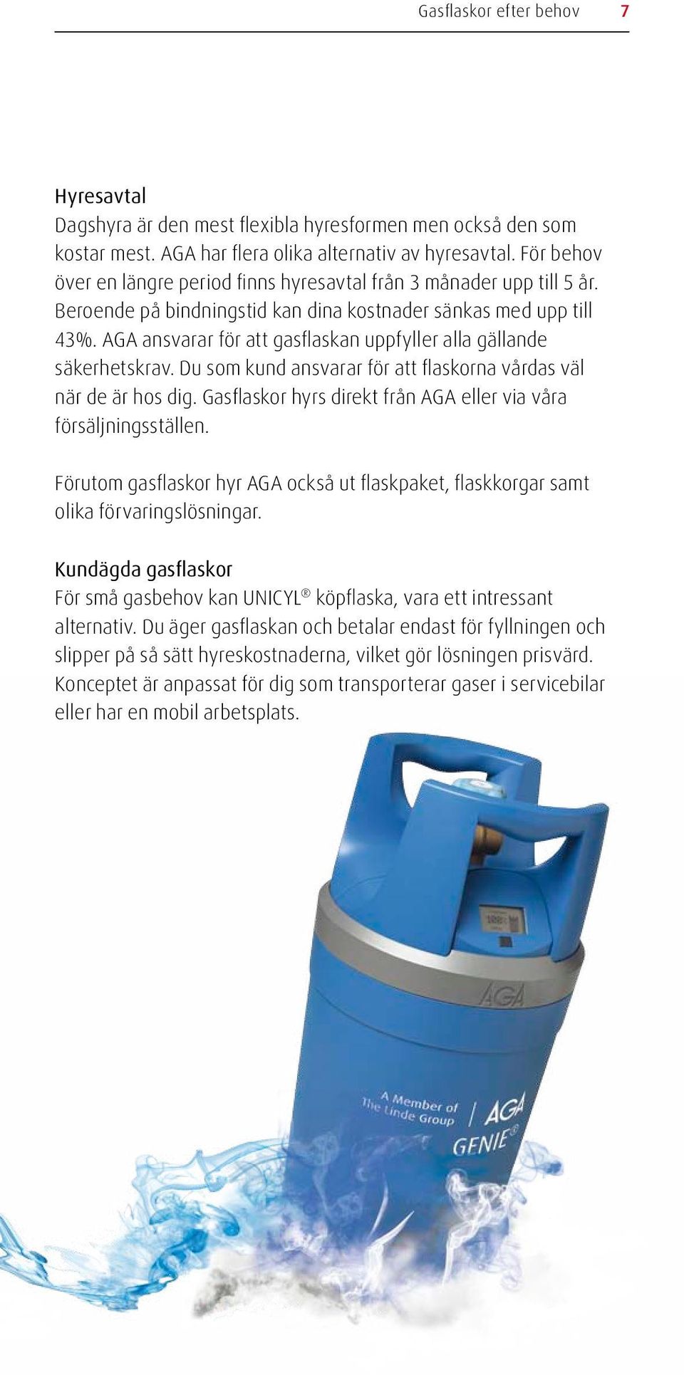 AGA ansvarar för att gasflaskan uppfyller alla gällande säkerhetskrav. Du som kund ansvarar för att flaskorna vårdas väl när de är hos dig.