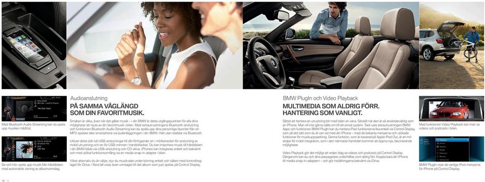 Med extrautrustningens Bluetooth-anslutning och funktionen Bluetooth Audio Streaming kan du spela upp dina personliga favoriter från en MP -spelare eller smartphone via ljudanläggningen i din BMW.