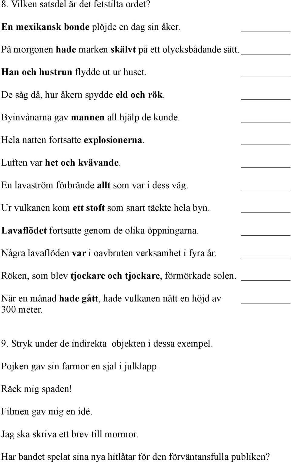 Ur vulkanen kom ett stoft som snart täckte hela byn. Lavaflödet fortsatte genom de olika öppningarna. Några lavaflöden var i oavbruten verksamhet i fyra år.