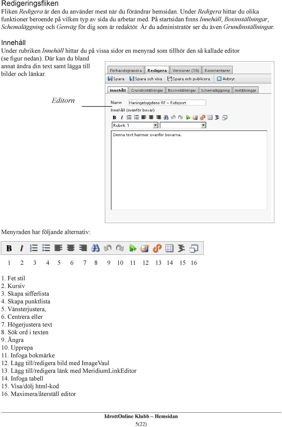 Innehåll Under rubriken Innehåll hittar du på vissa sidor en menyrad som tillhör den så kallade editor (se figur nedan). Där kan du bland annat ändra din text samt lägga till bilder och länkar.
