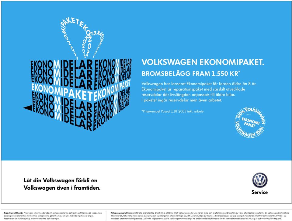 arbete Låt din Volkswagen förbli en Volkswagen även i framtiden. Produkter & tillbehör. Priserna är rekommenderade cirkapriser. Extrapriserna gäller t.o.m 31 juli 2014 såvida inget annat anges.