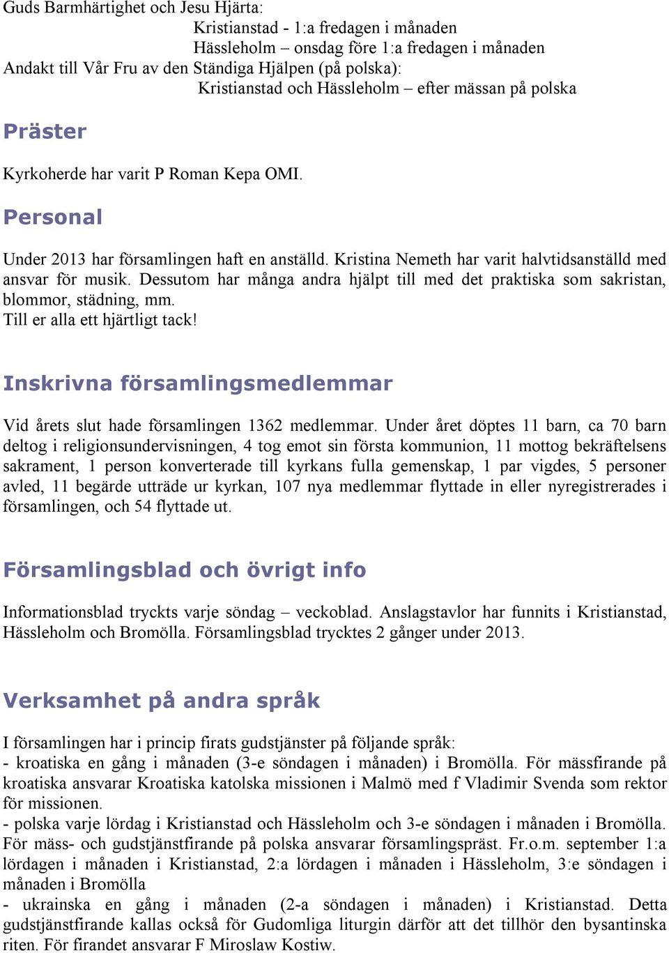 Dessutom har många andra hjälpt till med det praktiska som sakristan, blommor, städning, mm. Till er alla ett hjärtligt tack!