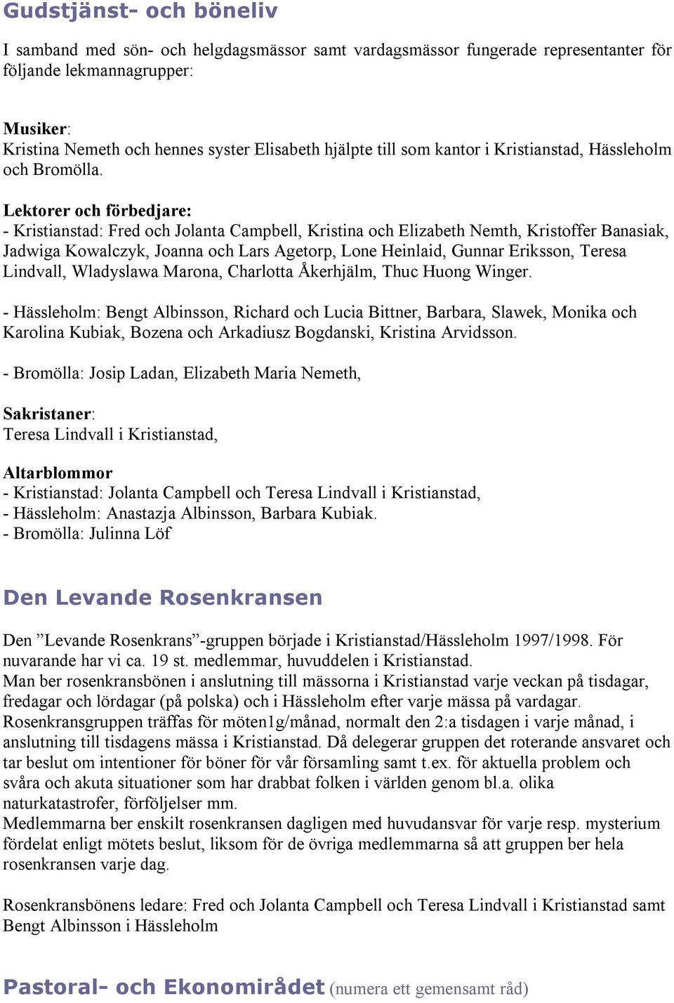 Lektorer och förbedjare: - Kristianstad: Fred och Jolanta Campbell, Kristina och Elizabeth Nemth, Kristoffer Banasiak, Jadwiga Kowalczyk, Joanna och Lars Agetorp, Lone Heinlaid, Gunnar Eriksson,