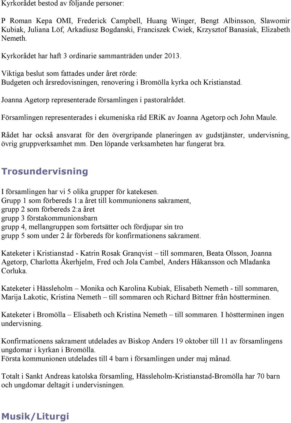 Joanna Agetorp representerade församlingen i pastoralrådet. Församlingen representerades i ekumeniska råd ERiK av Joanna Agetorp och John Maule.