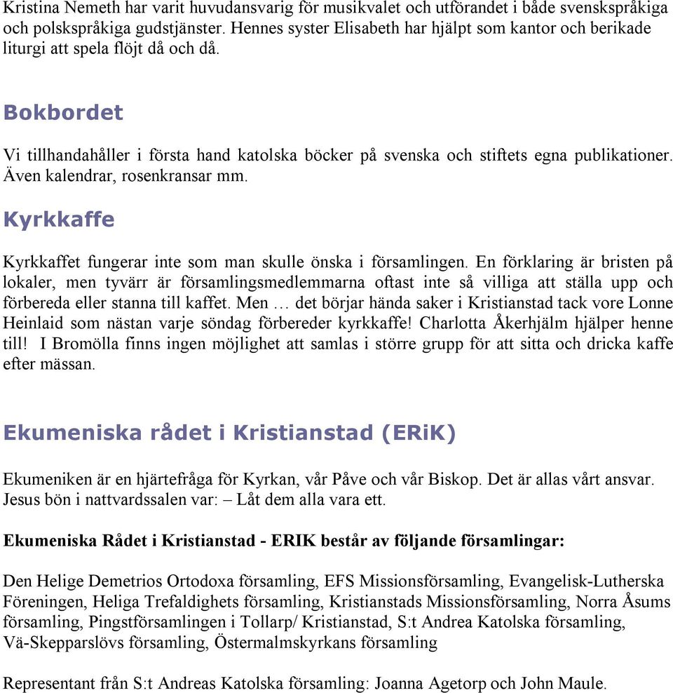 Även kalendrar, rosenkransar mm. Kyrkkaffe Kyrkkaffet fungerar inte som man skulle önska i församlingen.