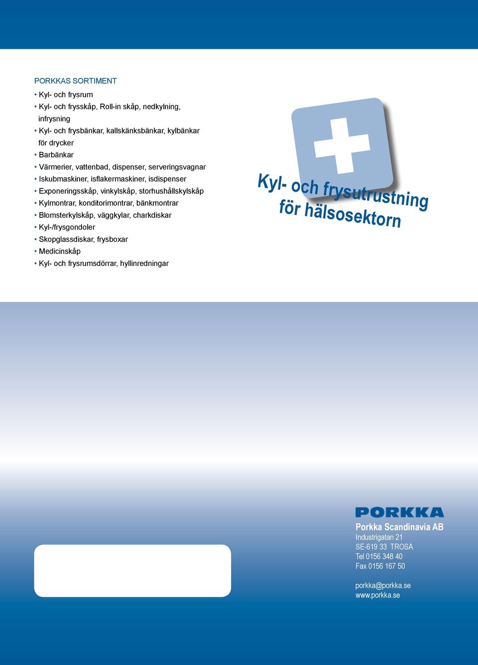 konditorimontrar, bänkmontrar Blomsterkylskåp, väggkylar, charkdiskar Kyl-/frysgondoler Skopglassdiskar, frysboxar Medicinskåp Kyl- och frysrumsdörrar,