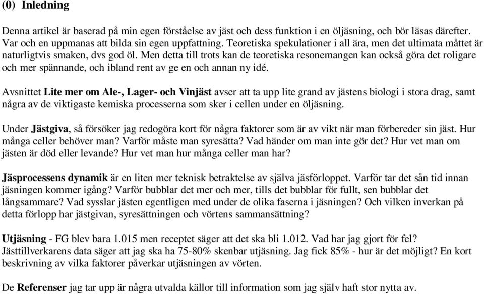Men detta till trots kan de teoretiska resonemangen kan också göra det roligare och mer spännande, och ibland rent av ge en och annan ny idé.