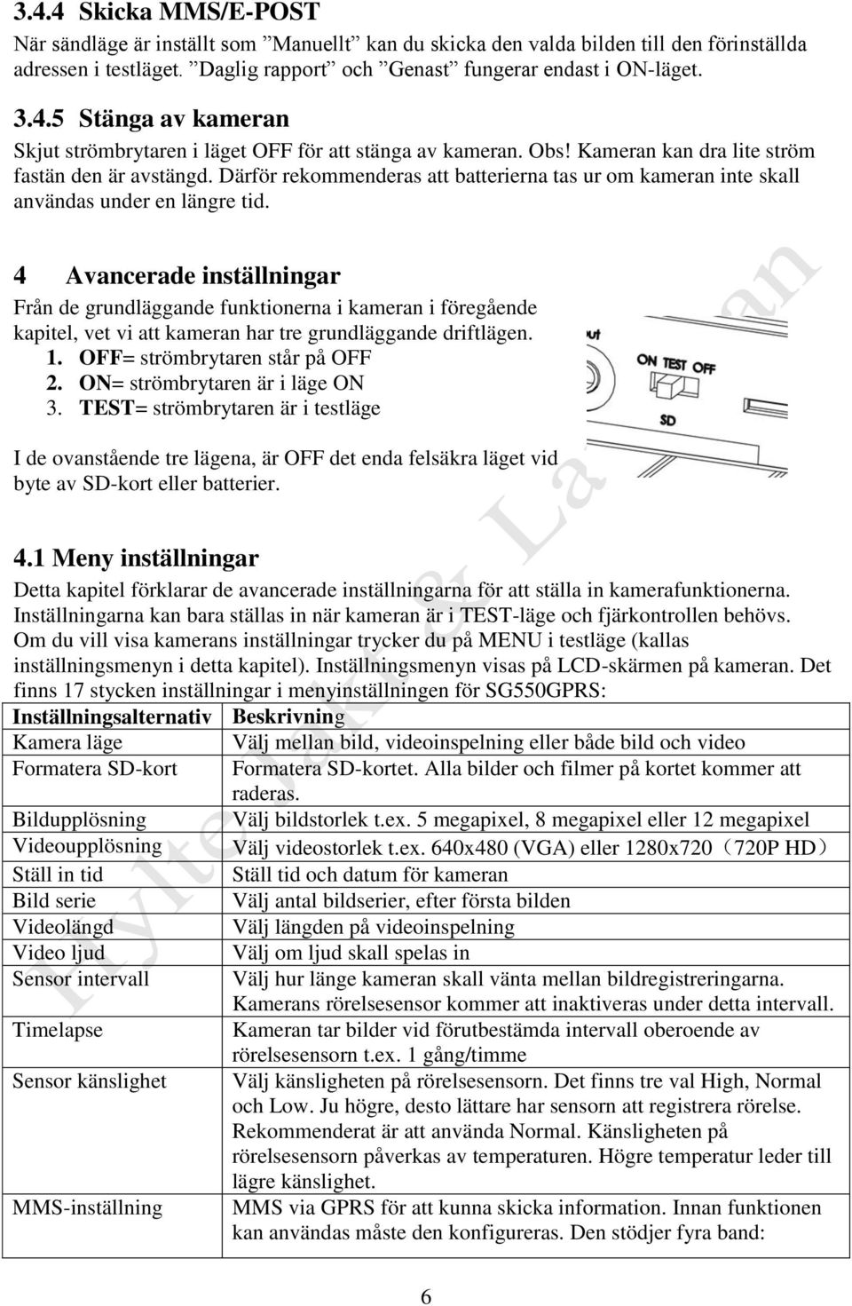 4 Avancerade inställningar Från de grundläggande funktionerna i kameran i föregående kapitel, vet vi att kameran har tre grundläggande driftlägen. 1. OFF= strömbrytaren står på OFF 2.