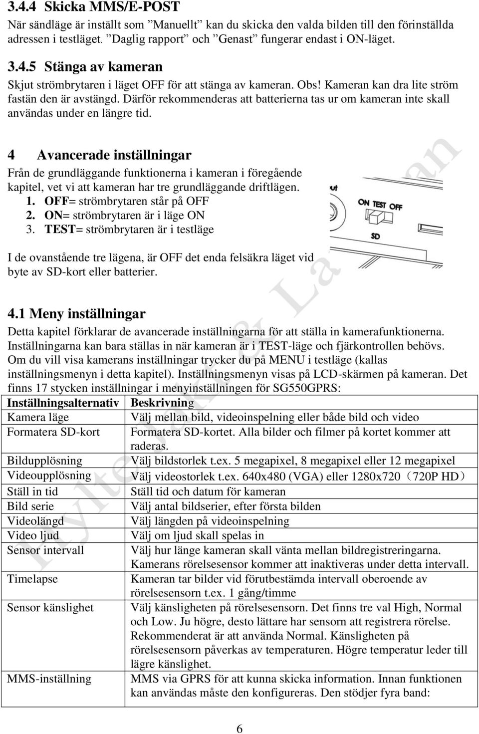 4 Avancerade inställningar Från de grundläggande funktionerna i kameran i föregående kapitel, vet vi att kameran har tre grundläggande driftlägen. 1. OFF= strömbrytaren står på OFF 2.