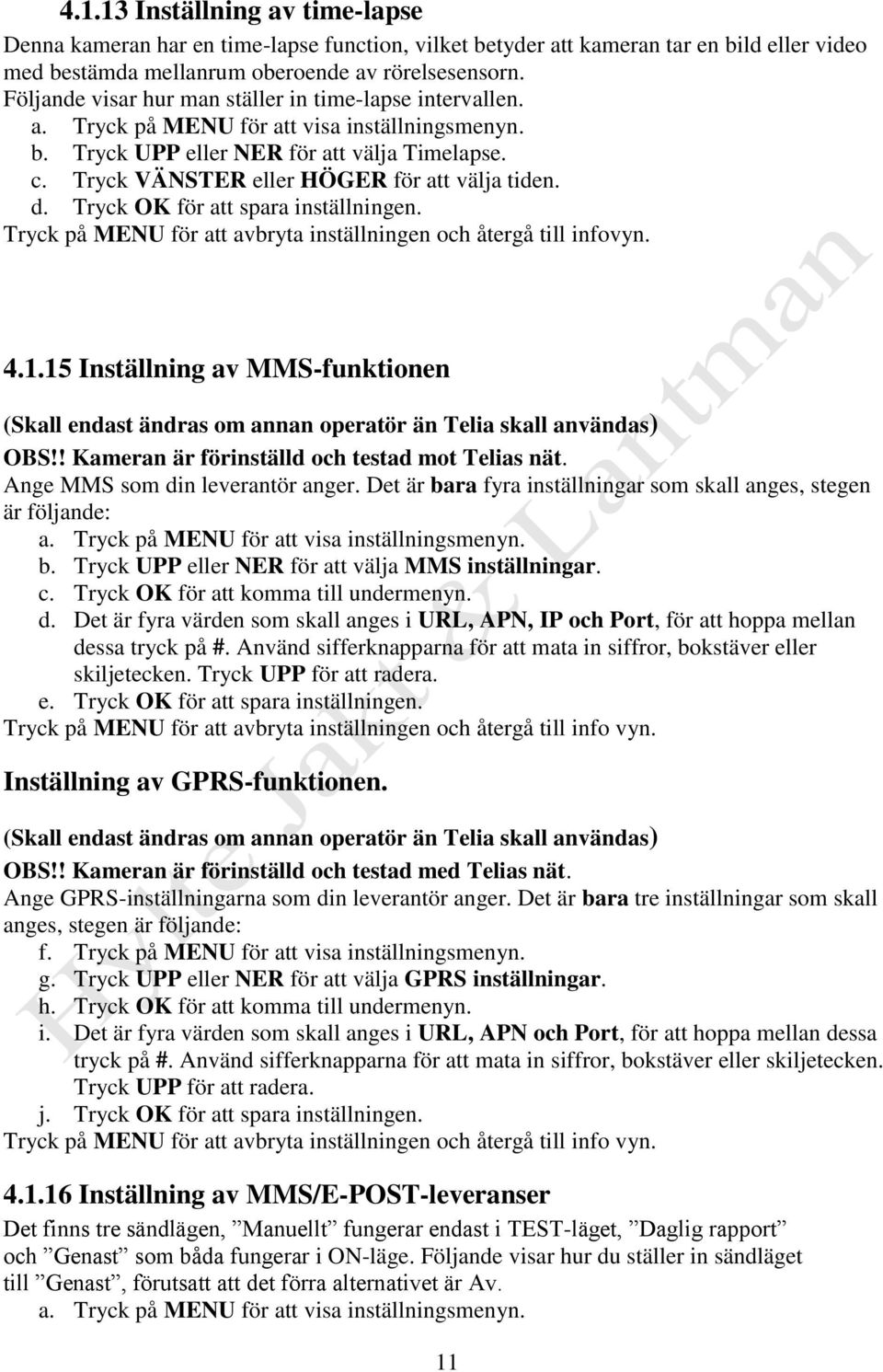 1.15 Inställning av MMS-funktionen (Skall endast ändras om annan operatör än Telia skall användas) OBS!! Kameran är förinställd och testad mot Telias nät. Ange MMS som din leverantör anger.