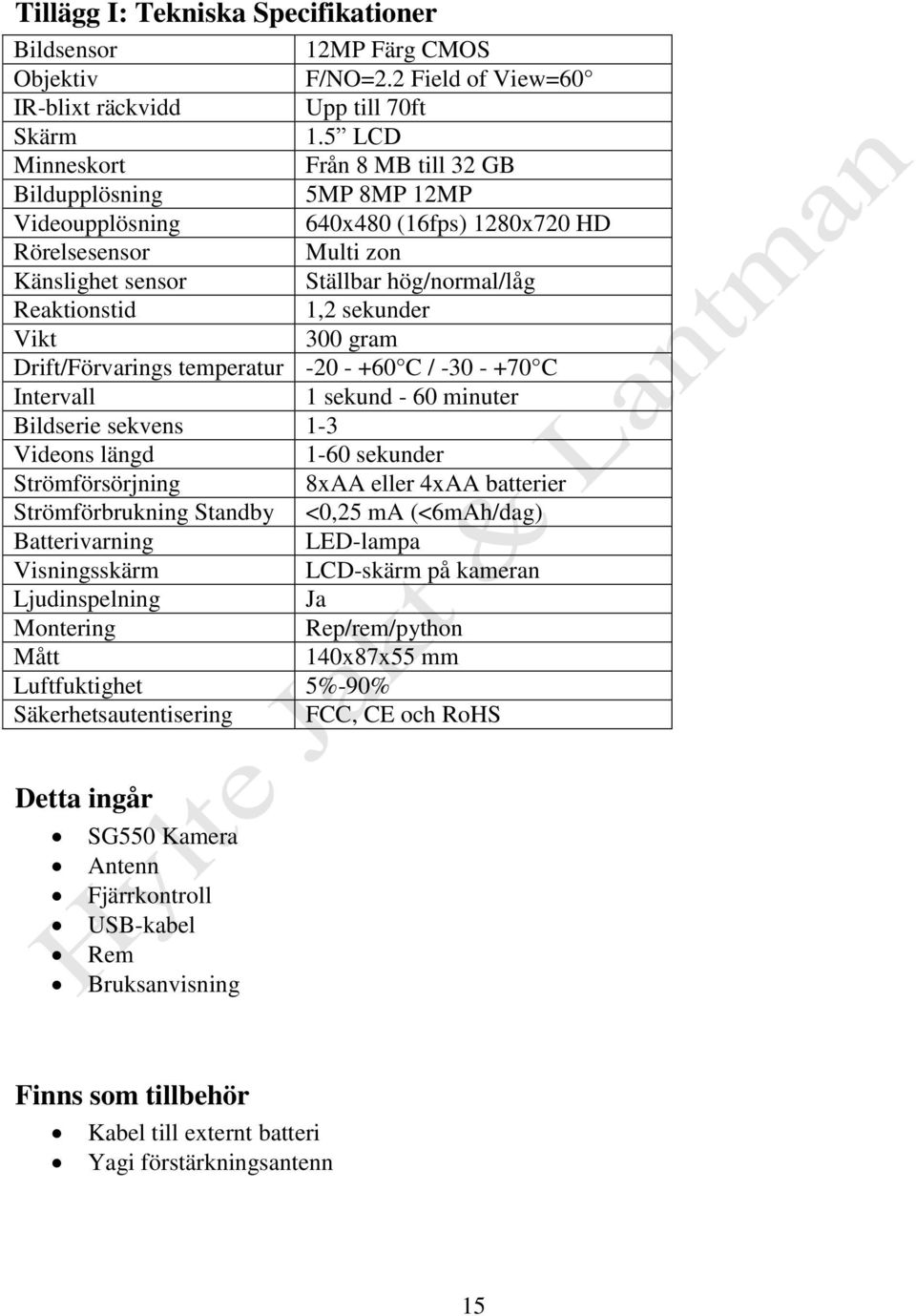 sekunder Vikt 300 gram Drift/Förvarings temperatur -20 - +60 C / -30 - +70 C Intervall 1 sekund - 60 minuter Bildserie sekvens 1-3 Videons längd 1-60 sekunder Strömförsörjning 8xAA eller 4xAA