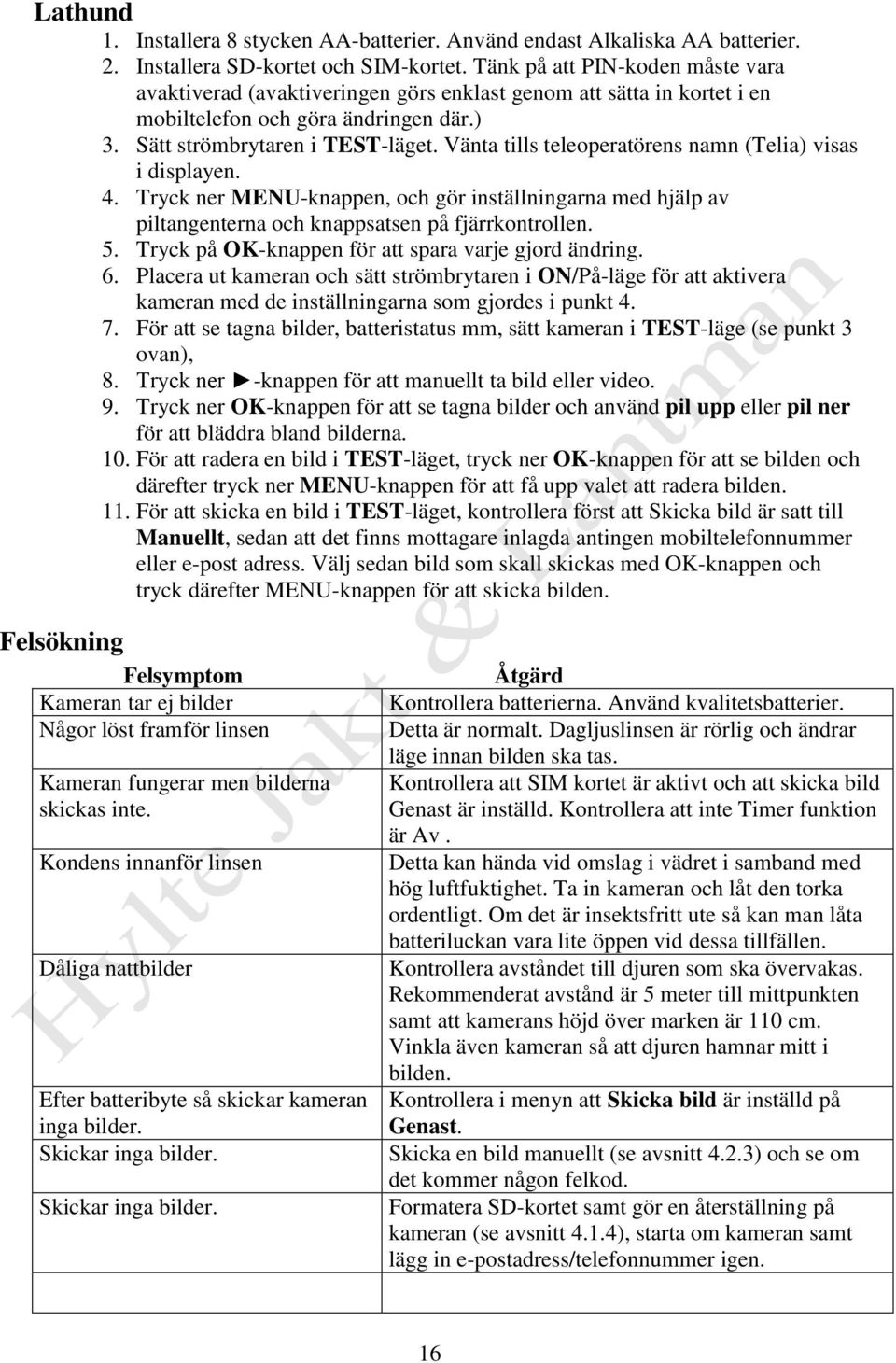 Vänta tills teleoperatörens namn (Telia) visas i displayen. 4. Tryck ner MENU-knappen, och gör inställningarna med hjälp av piltangenterna och knappsatsen på fjärrkontrollen. 5.