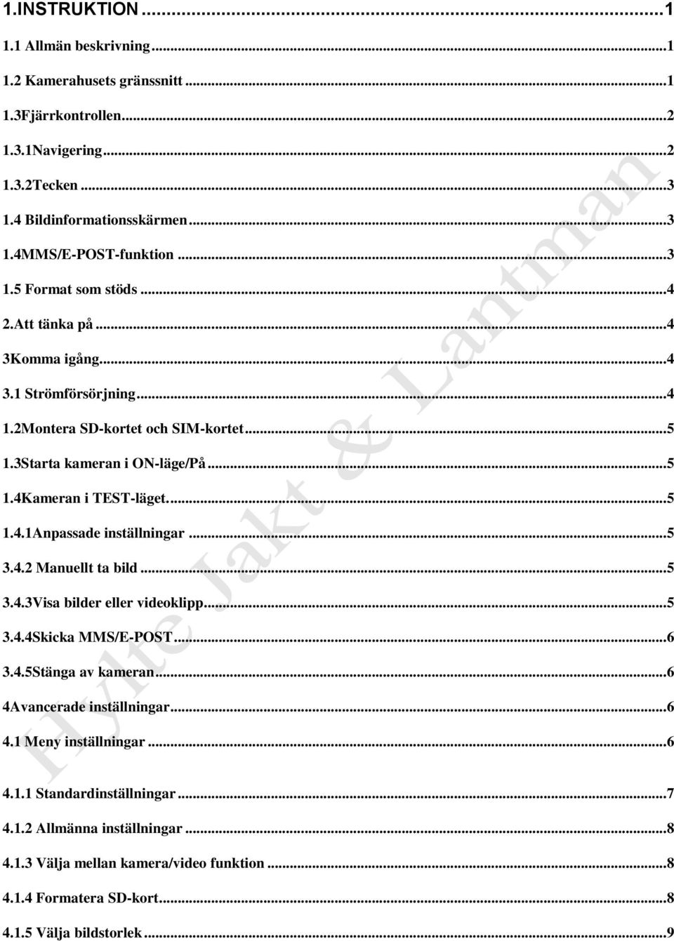 ... 5 1.4.1Anpassade inställningar... 5 3.4.2 Manuellt ta bild... 5 3.4.3Visa bilder eller videoklipp... 5 3.4.4Skicka MMS/E-POST... 6 3.4.5Stänga av kameran... 6 4Avancerade inställningar... 6 4.1 Meny inställningar.