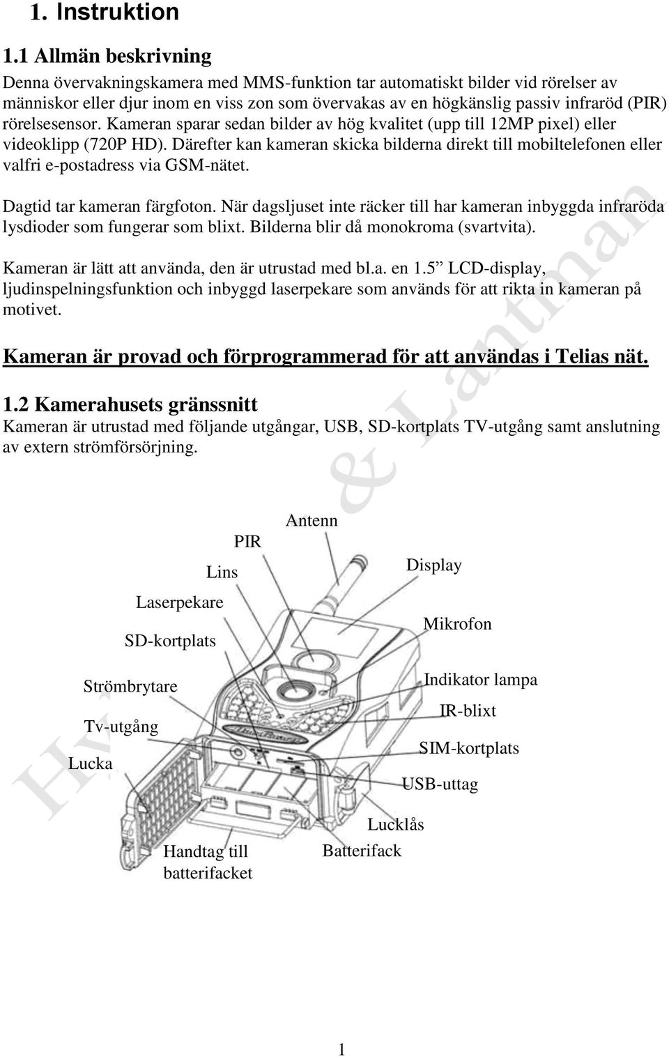 rörelsesensor. Kameran sparar sedan bilder av hög kvalitet (upp till 12MP pixel) eller videoklipp (720P HD).