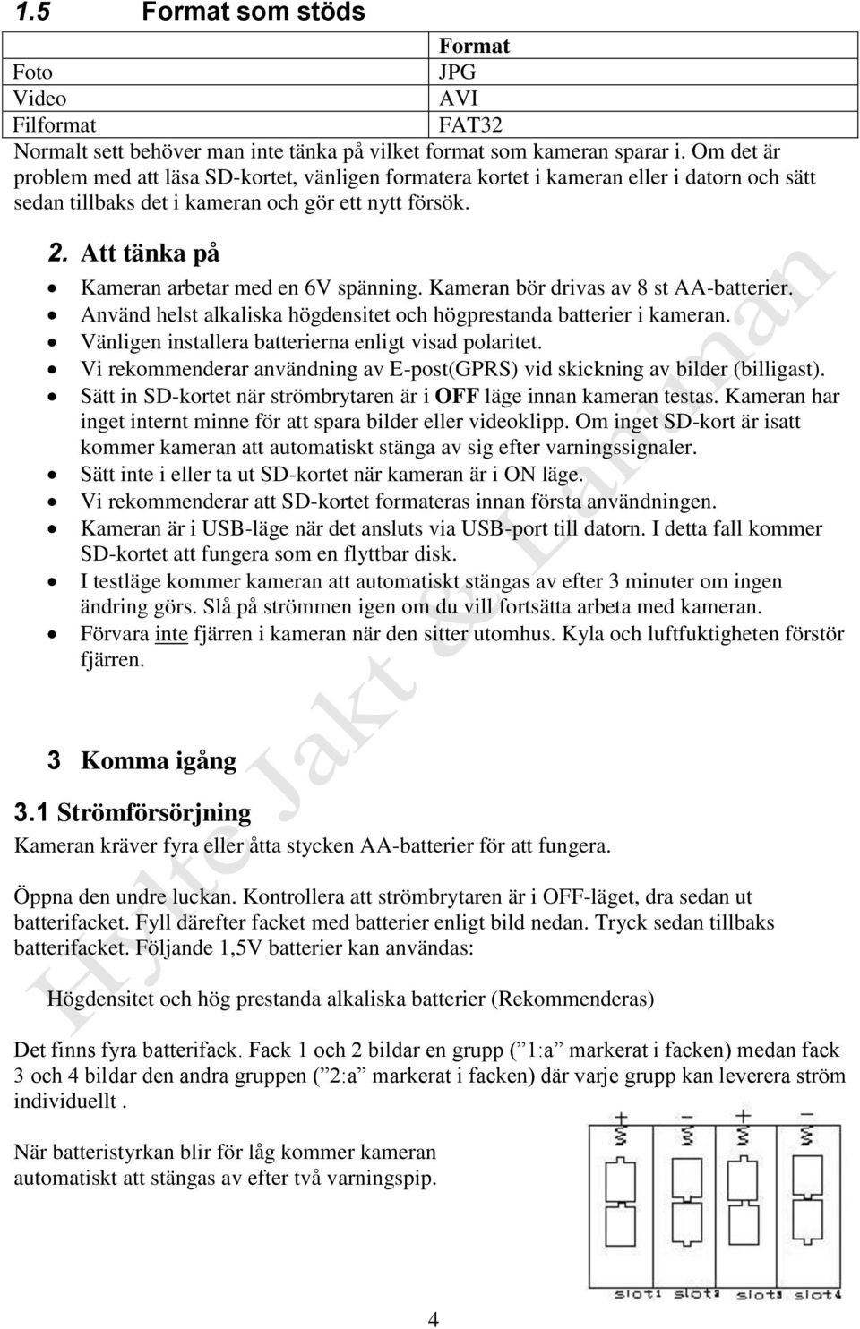 Att tänka på Kameran arbetar med en 6V spänning. Kameran bör drivas av 8 st AA-batterier. Använd helst alkaliska högdensitet och högprestanda batterier i kameran.