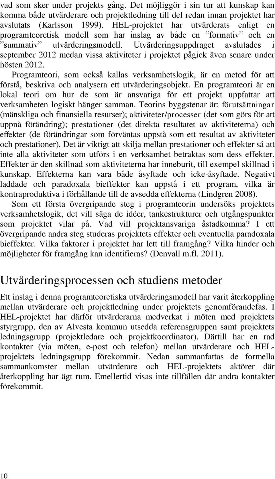 Utvärderingsuppdraget avslutades i september 2012 medan vissa aktiviteter i projektet pågick även senare under hösten 2012.