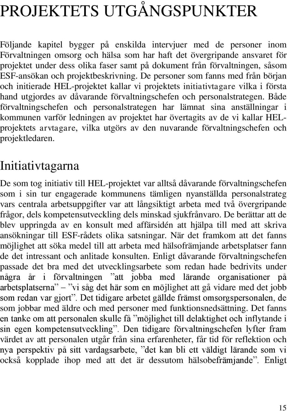 De personer som fanns med från början och initierade HEL-projektet kallar vi projektets initiativtagare vilka i första hand utgjordes av dåvarande förvaltningschefen och personalstrategen.